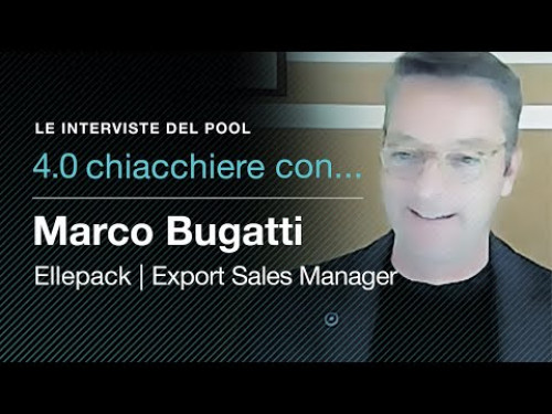 4.0 Chiacchiere con...: l'intervista di Pool Industriale a Marco Bugatti, Export Sales Manager di Ellepack