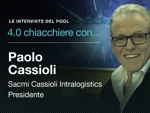 4.0 Chiacchiere con...: l'intervista di Pool Industriale a Paolo Cassioli, Presidente di Sacmi Cassioli Intralogistics
